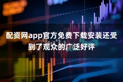 配资网app官方免费下载安装还受到了观众的广泛好评
