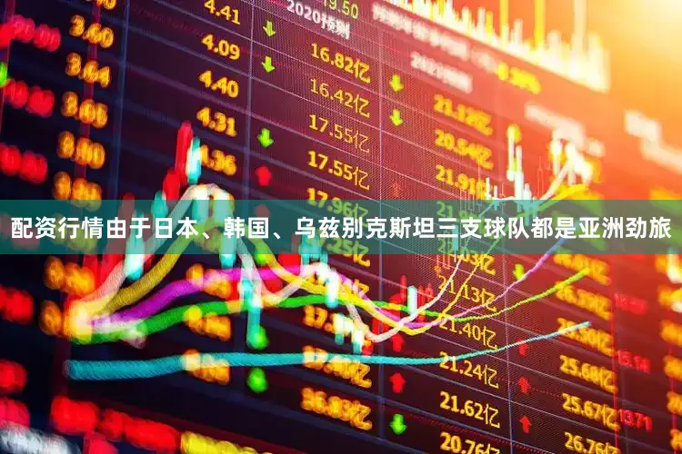配资行情由于日本、韩国、乌兹别克斯坦三支球队都是亚洲劲旅