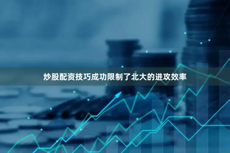 炒股配资技巧成功限制了北大的进攻效率