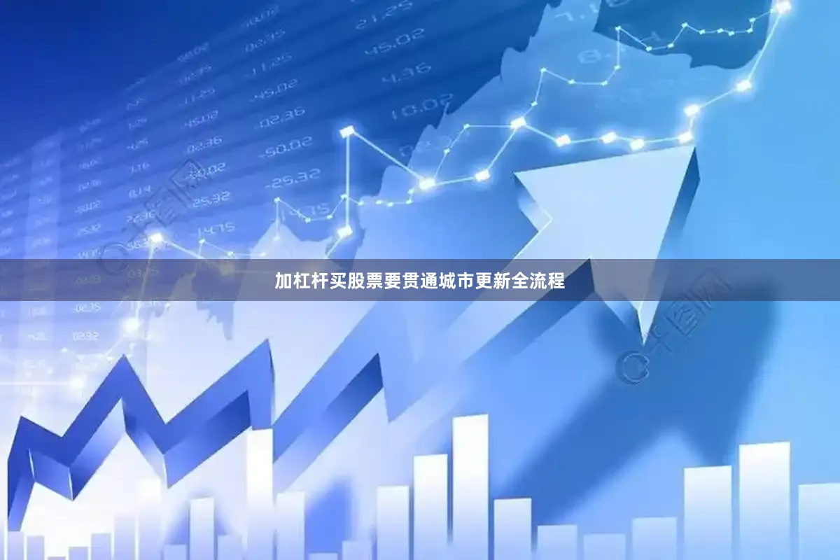 加杠杆买股票要贯通城市更新全流程